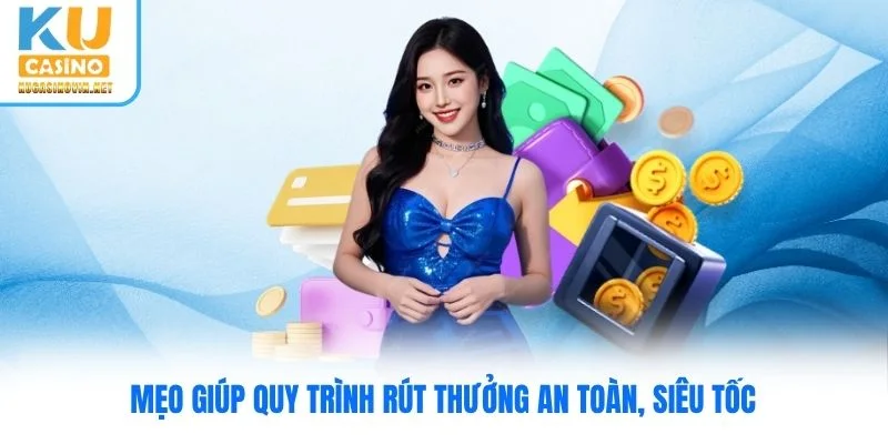 Mẹo giúp quy trình rút thưởng an toàn, siêu tốc