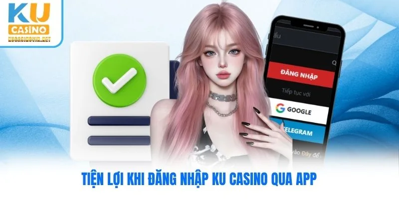 Tiện lợi khi đăng nhập Ku Casino qua app