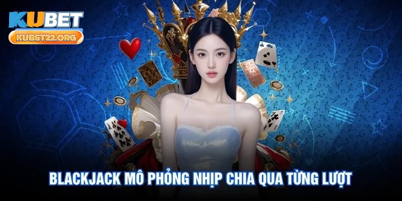 Blackjack mô phỏng nhịp chia qua từng lượt Blackjack mô phỏng nhịp chia qua từng lượt
